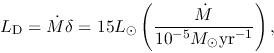 \begin{displaymath}
L_{\rm D}=\dot{M}\delta
=15L_\odot \left(\frac{\dot{M}}{10^{-5}M_\odot{\rm yr}^{-1}}\right),
\end{displaymath}