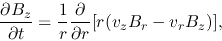 \begin{displaymath}
\frac{\partial B_z}{\partial t}=\frac{1}{r}\frac{\partial }{\partial r}[r(v_zB_r-v_rB_z)],
\end{displaymath}