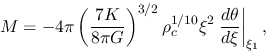 \begin{displaymath}
M=-4\pi \left(\frac{7K}{8\pi G}\right)^{3/2}\rho_c^{1/10}
\xi^2 \left.\frac{d \theta}{d \xi}\right\vert _{\xi_1},
\end{displaymath}