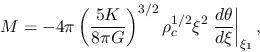 \begin{displaymath}
M=-4\pi \left(\frac{5K}{8\pi G}\right)^{3/2}\rho_c^{1/2}
\xi^2 \left.\frac{d \theta}{d \xi}\right\vert _{\xi_1},
\end{displaymath}