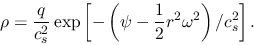 \begin{displaymath}
\rho=\frac{q}{c_s^2}\exp\left[-\left(\psi-\frac{1}{2}r^2\omega^2\right)/c_s^2\right].
\end{displaymath}