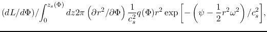 $\displaystyle {\left(d L/d \Phi \right)}/{\int_0^{z_s(\Phi)} dz 2\pi \left(\par...
...2}q(\Phi)r^2\exp\left[ -\left(\psi-\frac{1}{2}r^2\omega^2\right)/c_s^2\right]},$