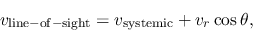 \begin{displaymath}
v_{\rm line-of-sight}=v_{\rm systemic}+ v_r \cos \theta,
\end{displaymath}