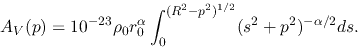 \begin{displaymath}
A_V(p)=10^{-23}\rho_0 r_0^\alpha \int_0^{(R^2-p^2)^{1/2}} (s^2+p^2)^{-\alpha/2} ds.
\end{displaymath}