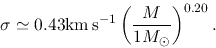 \begin{displaymath}
\sigma \simeq 0.43 {\rm km s^{-1}}\left(\frac{M}{1 M_\odot}\right)^{0.20}.
\end{displaymath}