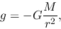 \begin{displaymath}
g=-G\frac{M}{r^2},
\end{displaymath}