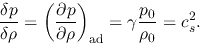 \begin{displaymath}
\frac{\delta p}{\delta \rho}=\left(\frac{\partial p}{\partial \rho}\right)_{\rm ad}=\gamma \frac{p_0}{\rho_0}=c_{s}^2.
\end{displaymath}