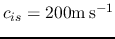 $c_{is}=200{\rm m s^{-1}}$