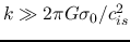 $k\gg 2\pi G \sigma_0/c_{is}^2$