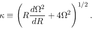 \begin{displaymath}
\kappa\equiv \left(R \frac{d \Omega^2}{d R}+4\Omega^2\right)^{1/2}.
\end{displaymath}