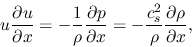 \begin{displaymath}
u \frac{\partial u}{\partial x} = - \frac{1}{\rho }\frac{\pa...
...x} = - {{c_s^2 } \over \rho }\frac{\partial \rho}{\partial x},
\end{displaymath}
