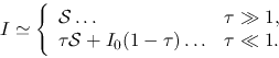 \begin{displaymath}
I\simeq\left\{
\begin{array}{lc}
{\cal S} \ldots& \tau \gg...
...u {\cal S}+I_0(1-\tau) \ldots& \tau \ll 1.
\end{array}\right.
\end{displaymath}