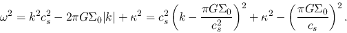 \begin{displaymath}
\omega^2=k^2c_s^2 - 2\pi G \Sigma_0 \vert k\vert + \kappa^...
...\right)^2+\kappa^2-\left(\frac{\pi G \Sigma_0}{c_s}\right)^2.
\end{displaymath}