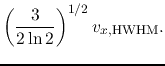 $\displaystyle \left(\frac{3}{2\ln 2}\right)^{1/2}v_{x,\rm HWHM}.$