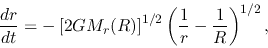 \begin{displaymath}
\frac{d r}{d t}=-\left[2GM_r(R)\right]^{1/2}\left(\frac{1}{r}-\frac{1}{R}\right)^{1/2},
\end{displaymath}