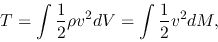 \begin{displaymath}
T=\int\frac{1}{2}\rho v^2dV=\int \frac{1}{2}v^2dM,
\end{displaymath}