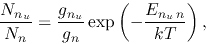 \begin{displaymath}
\frac{N_{n_u}}{N_n}=\frac{g_{n_u}}{g_n}\exp\left(-\frac{E_{n_u\,n}}{kT}\right),
\end{displaymath}